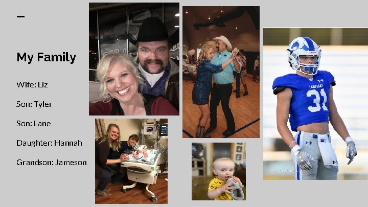 My Family Wife: Liz Son: Tyler Son: Lane Daughter: Hannah Grandson: Jameson 