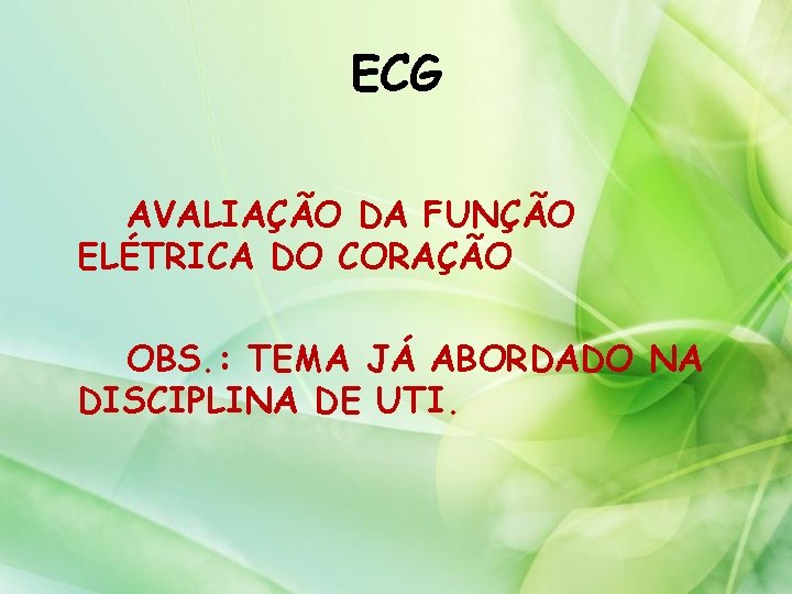 ECG AVALIAÇÃO DA FUNÇÃO ELÉTRICA DO CORAÇÃO OBS. : TEMA JÁ ABORDADO NA DISCIPLINA