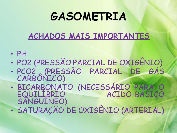 GASOMETRIA ACHADOS MAIS IMPORTANTES • PH • PO 2 (PRESSÃO PARCIAL DE OXIGÊNIO) •