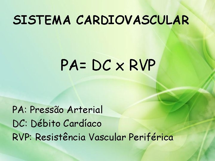 SISTEMA CARDIOVASCULAR PA= DC x RVP PA: Pressão Arterial DC: Débito Cardíaco RVP: Resistência