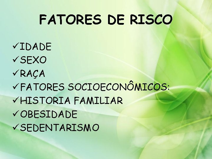 FATORES DE RISCO ü IDADE ü SEXO ü RAÇA ü FATORES SOCIOECONÔMICOS: ü HISTORIA