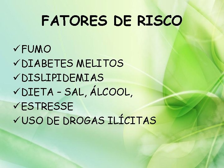 FATORES DE RISCO ü FUMO ü DIABETES MELITOS ü DISLIPIDEMIAS ü DIETA – SAL,