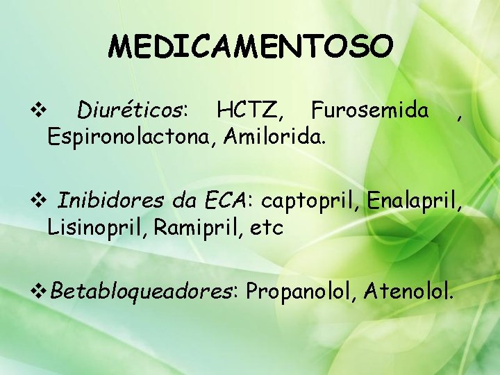 MEDICAMENTOSO v Diuréticos: HCTZ, Furosemida Espironolactona, Amilorida. , v Inibidores da ECA: captopril, Enalapril,