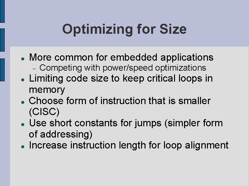 Optimizing for Size More common for embedded applications Competing with power/speed optimizations Limiting code