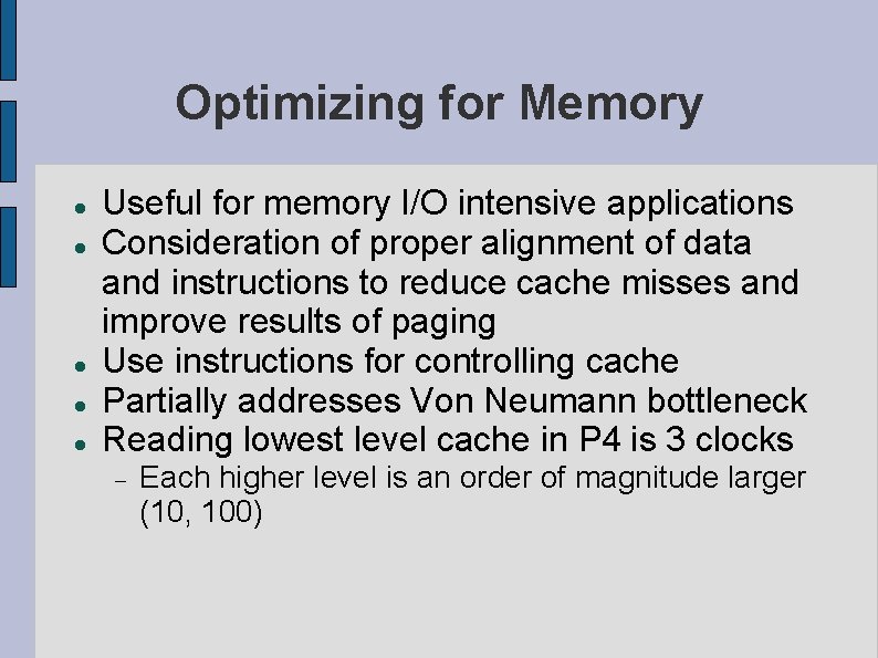 Optimizing for Memory Useful for memory I/O intensive applications Consideration of proper alignment of