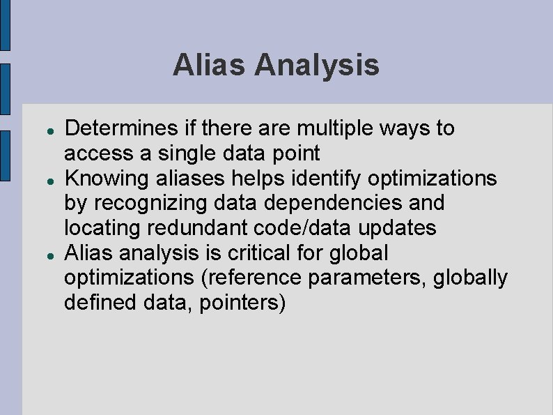 Alias Analysis Determines if there are multiple ways to access a single data point
