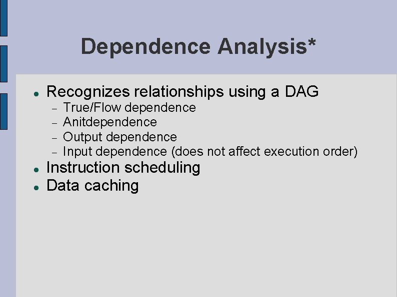 Dependence Analysis* Recognizes relationships using a DAG True/Flow dependence Anitdependence Output dependence Input dependence