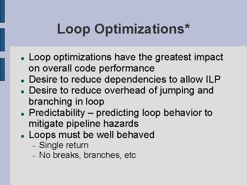 Loop Optimizations* Loop optimizations have the greatest impact on overall code performance Desire to