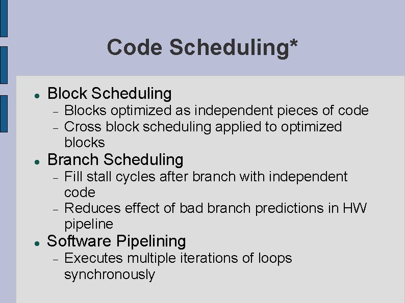Code Scheduling* Block Scheduling Branch Scheduling Blocks optimized as independent pieces of code Cross