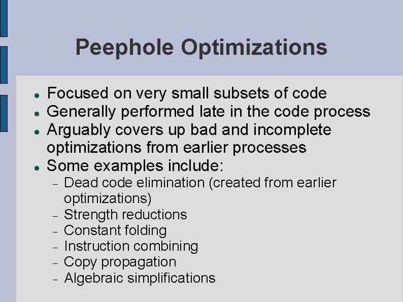 Peephole Optimizations Focused on very small subsets of code Generally performed late in the