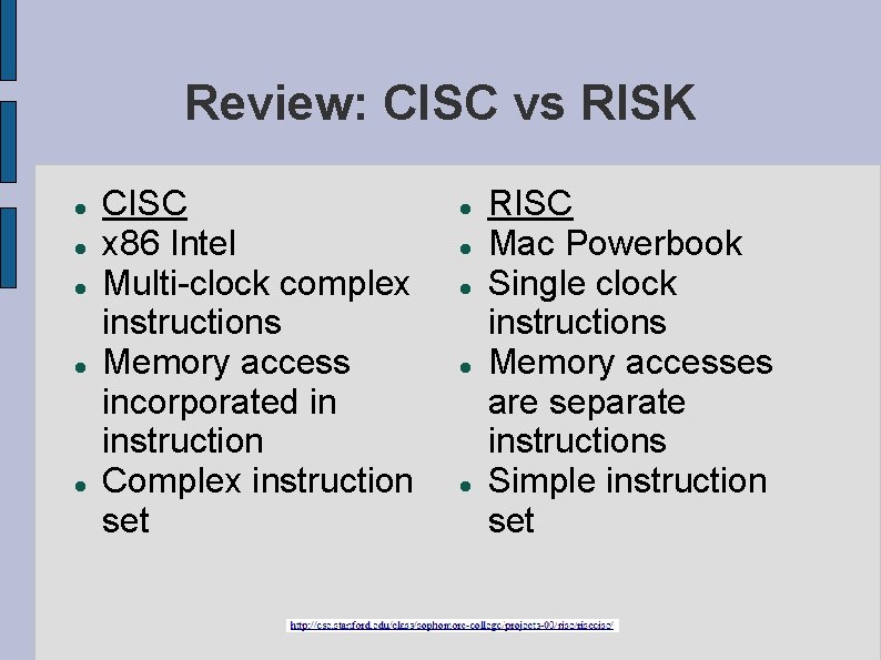 Review: CISC vs RISK CISC x 86 Intel Multi-clock complex instructions Memory access incorporated