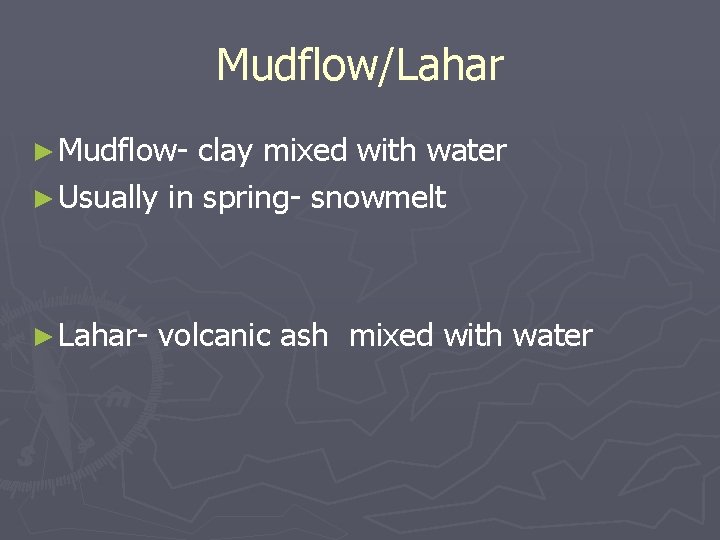 Mudflow/Lahar ► Mudflow- clay mixed with water ► Usually in spring- snowmelt ► Lahar-