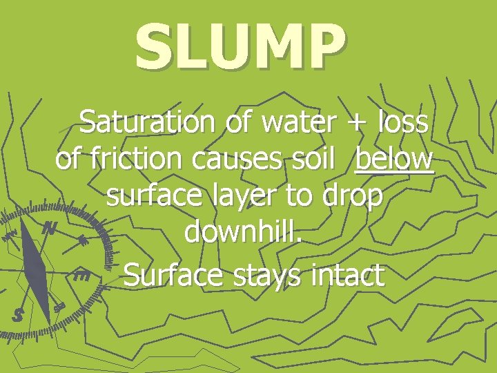 SLUMP ►Saturation of water + loss of friction causes soil below surface layer to