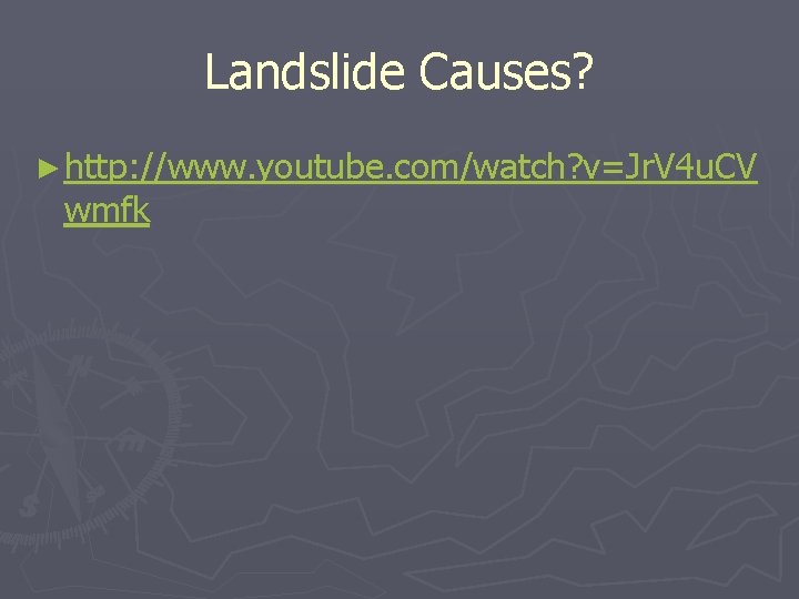 Landslide Causes? ► http: //www. youtube. com/watch? v=Jr. V 4 u. CV wmfk 