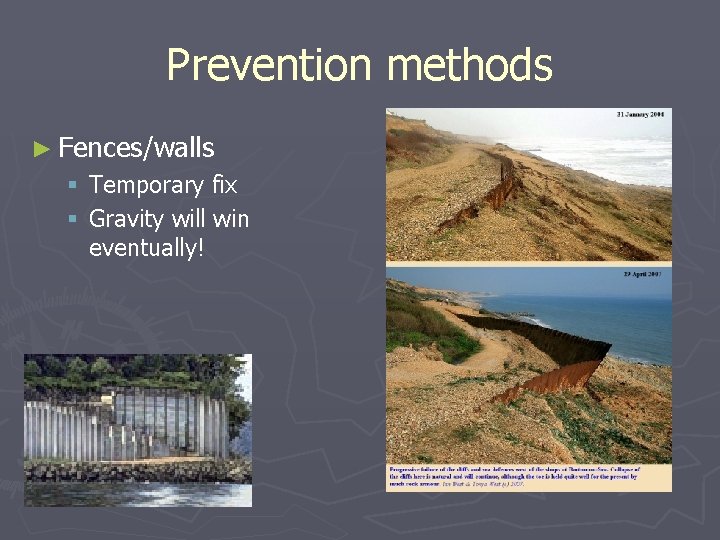 Prevention methods ► Fences/walls § Temporary fix § Gravity will win eventually! 