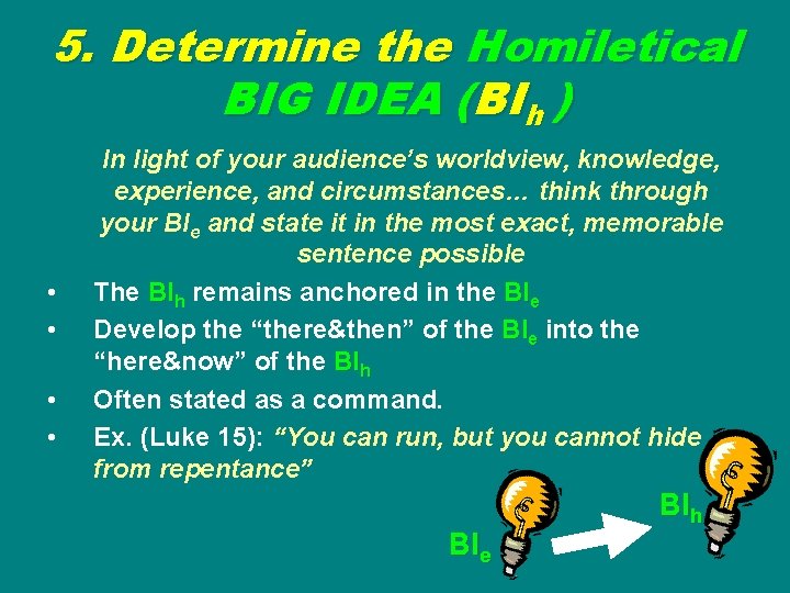 5. Determine the Homiletical BIG IDEA (BIh ) • • In light of your