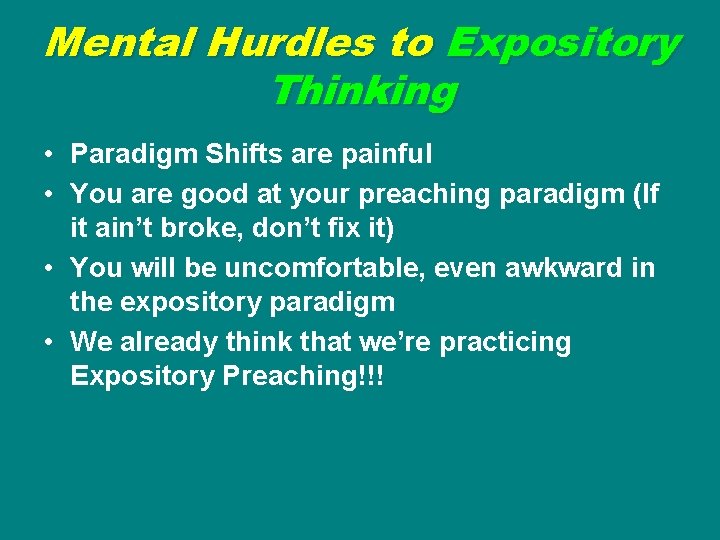 Mental Hurdles to Expository Thinking • Paradigm Shifts are painful • You are good