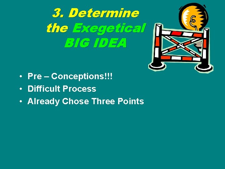 3. Determine the Exegetical BIG IDEA • Pre – Conceptions!!! • Difficult Process •