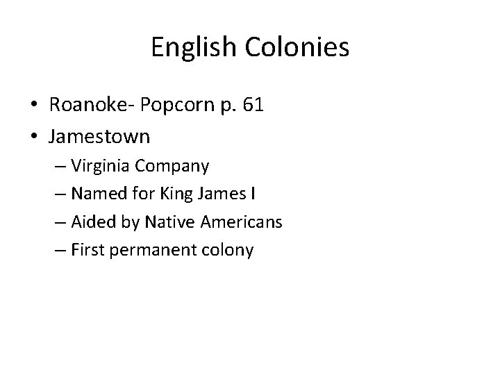 English Colonies • Roanoke- Popcorn p. 61 • Jamestown – Virginia Company – Named