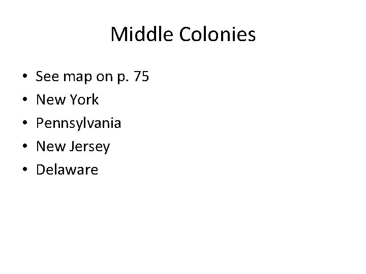 Middle Colonies • • • See map on p. 75 New York Pennsylvania New