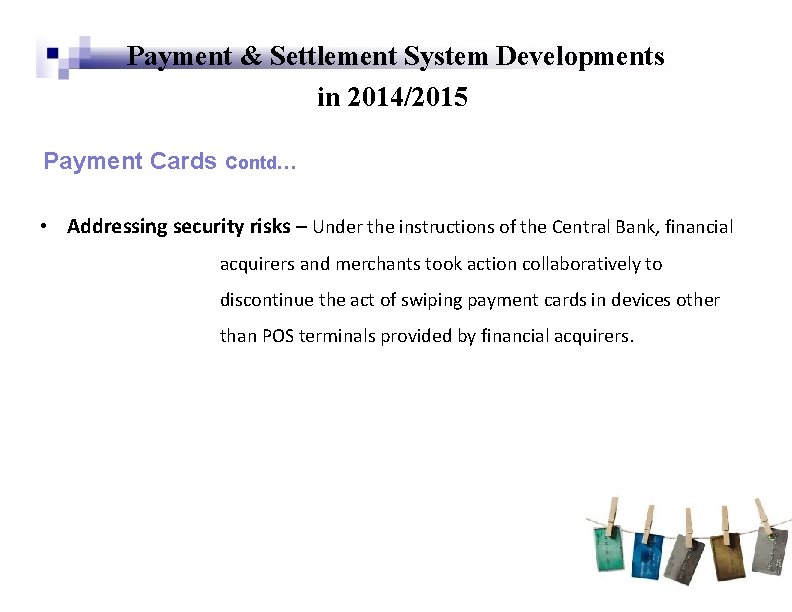 Payment & Settlement System Developments in 2014/2015 Payment Cards Contd… • Addressing security risks