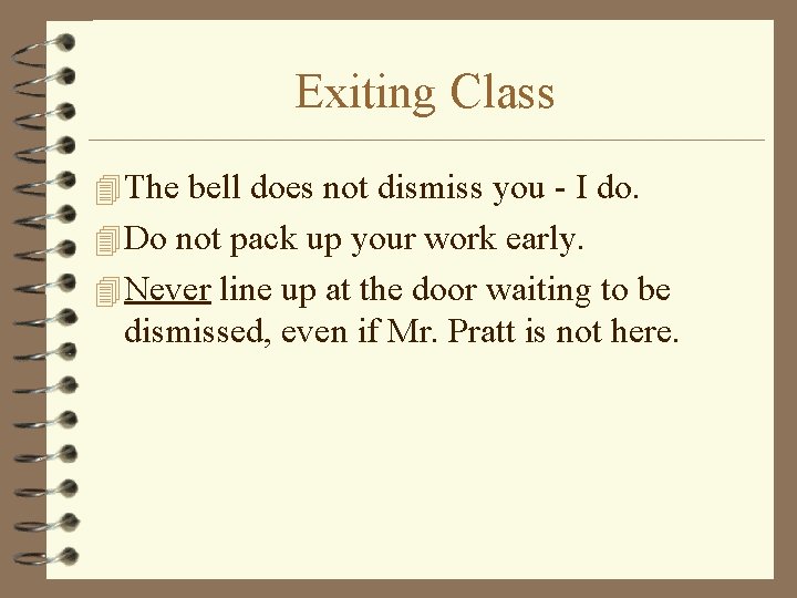 Exiting Class 4 The bell does not dismiss you - I do. 4 Do