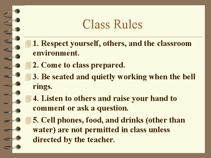 Class Rules 4 1. Respect yourself, others, and the classroom environment. 4 2. Come