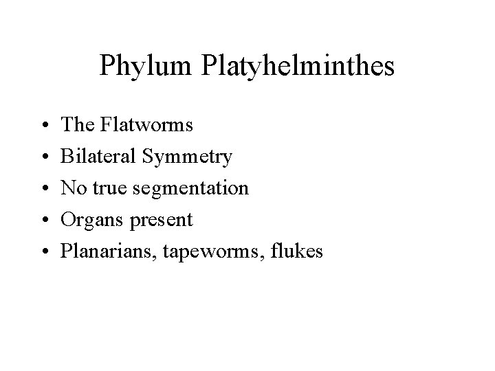 Phylum Platyhelminthes • • • The Flatworms Bilateral Symmetry No true segmentation Organs present