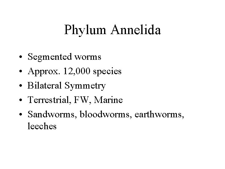 Phylum Annelida • • • Segmented worms Approx. 12, 000 species Bilateral Symmetry Terrestrial,