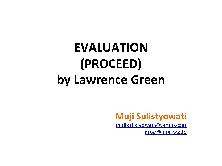 EVALUATION (PROCEED) by Lawrence Green Muji Sulistyowati mujisulistyowati@yahoo. com msw@unair. co. id 