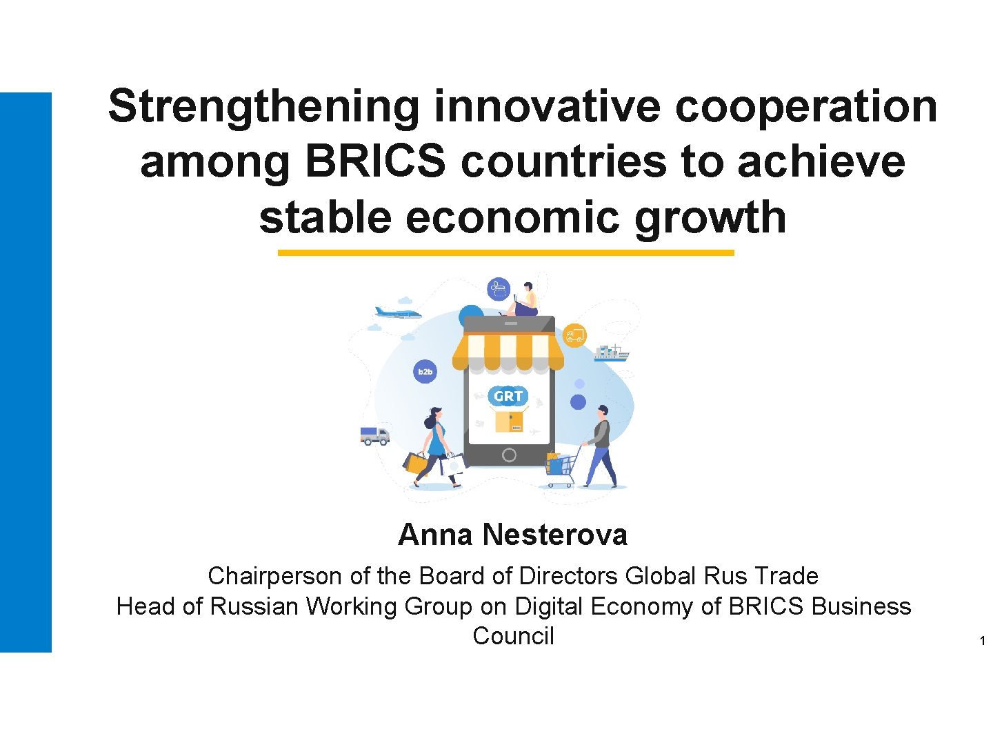 Strengthening innovative cooperation among BRICS countries to achieve stable economic growth Anna Nesterova Chairperson