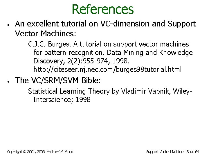 References • An excellent tutorial on VC-dimension and Support Vector Machines: C. J. C.