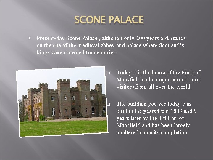 SCONE PALACE • Present-day Scone Palace , although only 200 years old, stands on