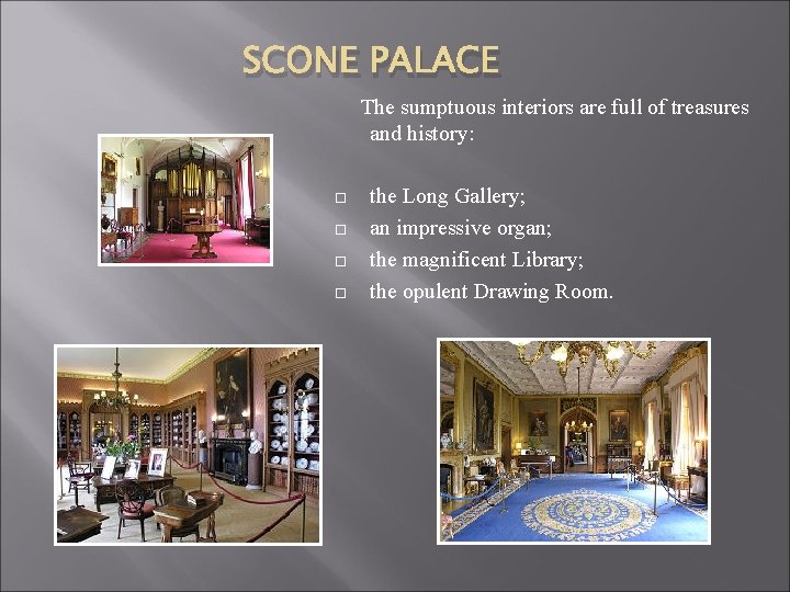 SCONE PALACE The sumptuous interiors are full of treasures and history: the Long Gallery;