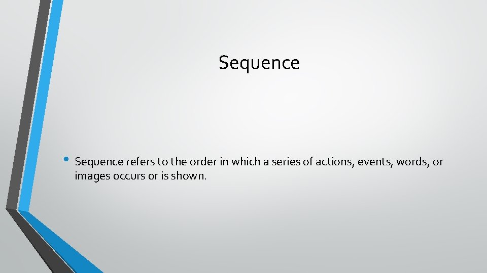 Sequence • Sequence refers to the order in which a series of actions, events,