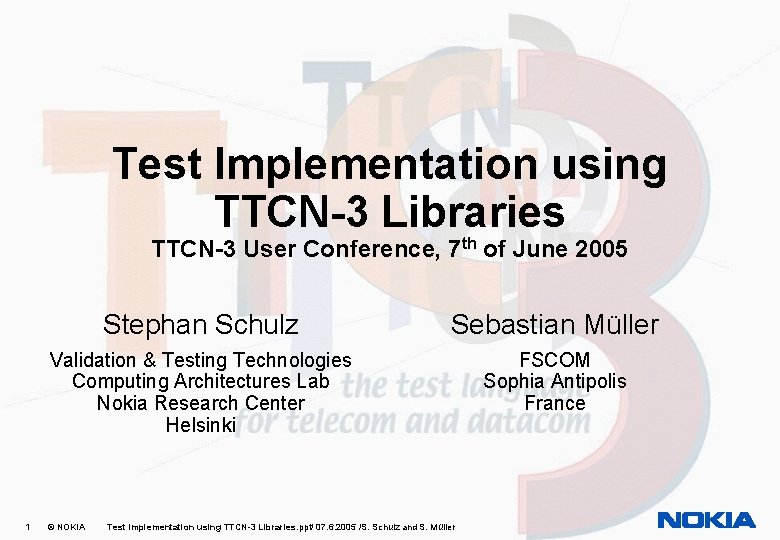 Test Implementation using TTCN-3 Libraries TTCN-3 User Conference, 7 th of June 2005 1