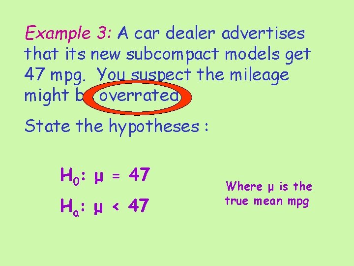 Example 3: A car dealer advertises that its new subcompact models get 47 mpg.
