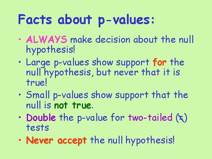 Facts about p-values: • ALWAYS make decision about the null hypothesis! • Large p-values