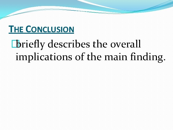 THE CONCLUSION �briefly describes the overall implications of the main finding. 