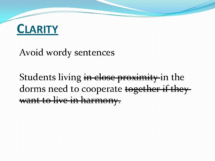 CLARITY Avoid wordy sentences Students living in close proximity in the dorms need to