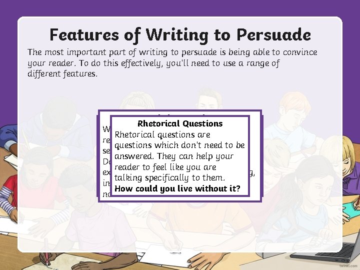 Features of Writing to Persuade The most important part of writing to persuade is