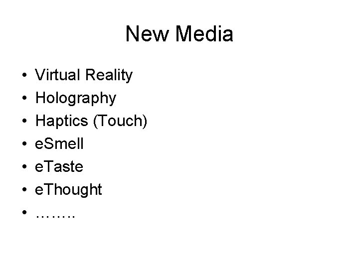 New Media • • Virtual Reality Holography Haptics (Touch) e. Smell e. Taste e.