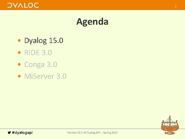 1 Agenda • • Dyalog 15. 0 RIDE 3. 0 Conga 3. 0 Mi.