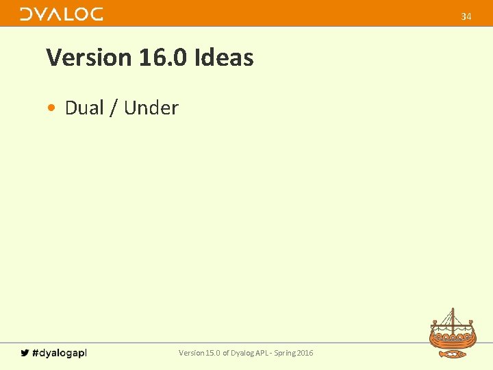 34 Version 16. 0 Ideas • Dual / Under Version 15. 0 of Dyalog