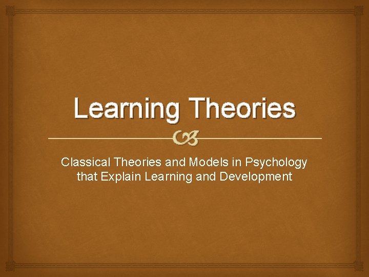 Learning Theories Classical Theories and Models in Psychology that Explain Learning and Development 