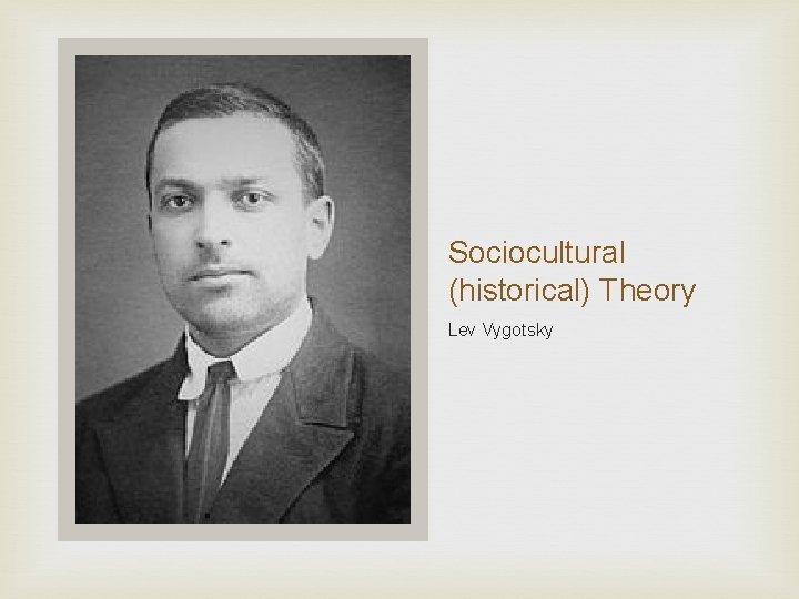 Sociocultural (historical) Theory Lev Vygotsky 