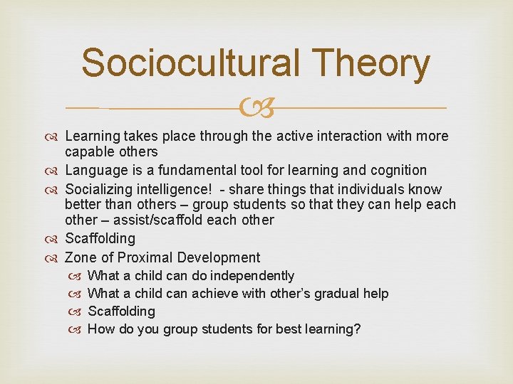 Sociocultural Theory Learning takes place through the active interaction with more capable others Language