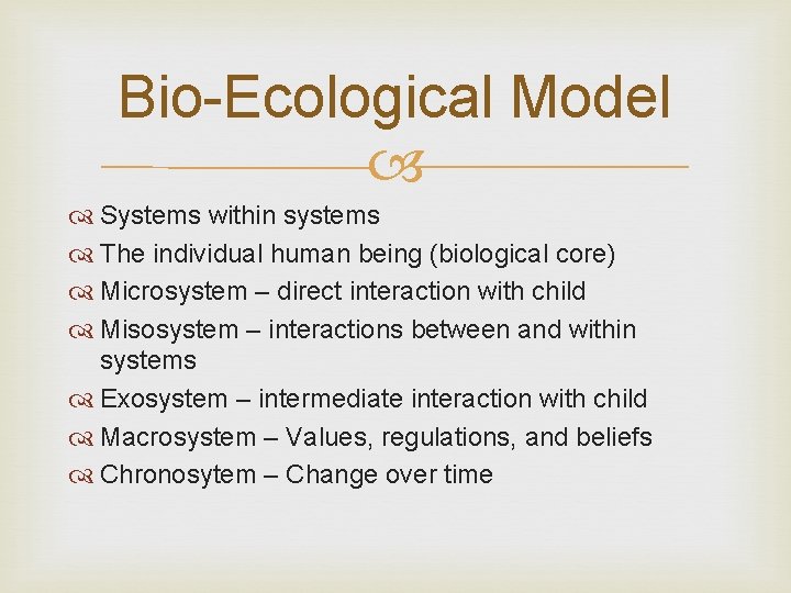 Bio-Ecological Model Systems within systems The individual human being (biological core) Microsystem – direct