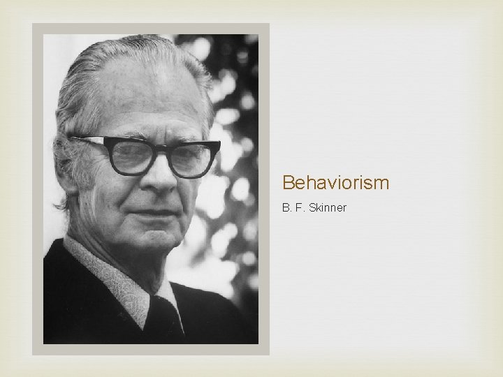 Behaviorism B. F. Skinner 