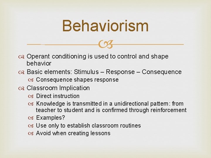 Behaviorism Operant conditioning is used to control and shape behavior Basic elements: Stimulus –